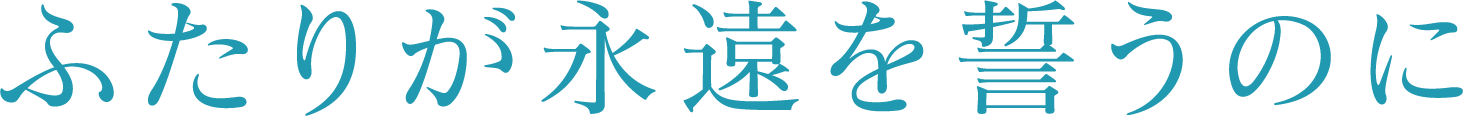 ふたりが未来の誓いに、